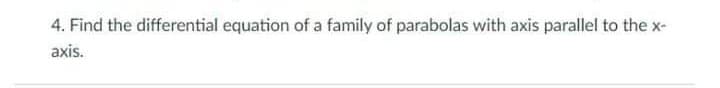 4. Find the differential equation of a family of parabolas with axis parallel to the x-
axis.
