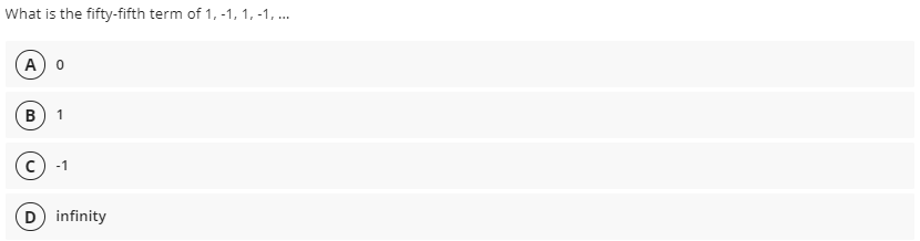 What is the fifty-fifth term of 1, -1, 1, -1, .
A o
B
1
-1
D infinity

