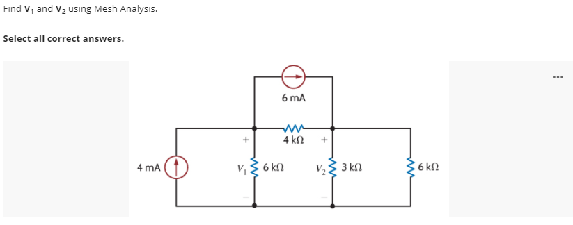 Find V, and V2 using Mesh Analysis.
Select all correct answers.
...
6 mA
4 k
V,3 6 kn
C 6 kN
4 mA
V 3 kN
