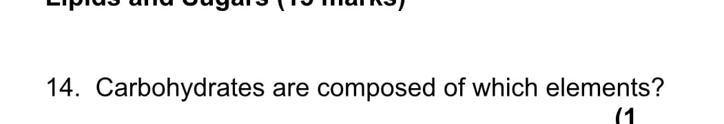 14. Carbohydrates are composed of which elements?
(1
