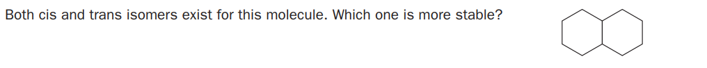 Both cis and trans isomers exist for this molecule. Which one is more stable?
