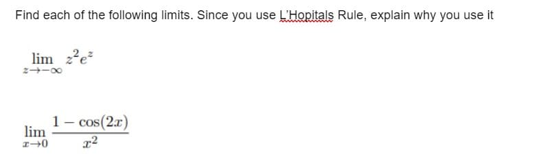 Find each of the following limits. Since you use L'Hopitals Rule, explain why you use it
lim 2?e
z--00
1- cos(2x)
lim
