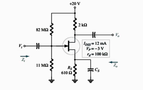 +20 V
2 k2
82 ΜΩ
V.
Ipss=12 mA
Vp=-3 V
ra= 100 k2
11 ΜΩ
Rs
610 Ω
