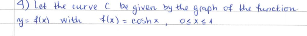 4) Let the curve C be given by the graph of the function
y = f(x) with
f(x) = coshx,
0≤x≤A