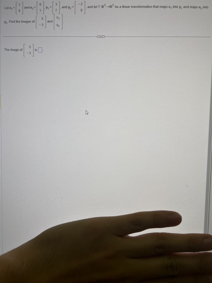 Let e,
and e
Y₂. Find the images of
The image of
5
[-]-
and
X₁
x₂
and Y₂
8
and let T. R² R² be a linear transformation that maps e, into y, and maps e inte