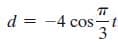 d = -4 cos
t
3
