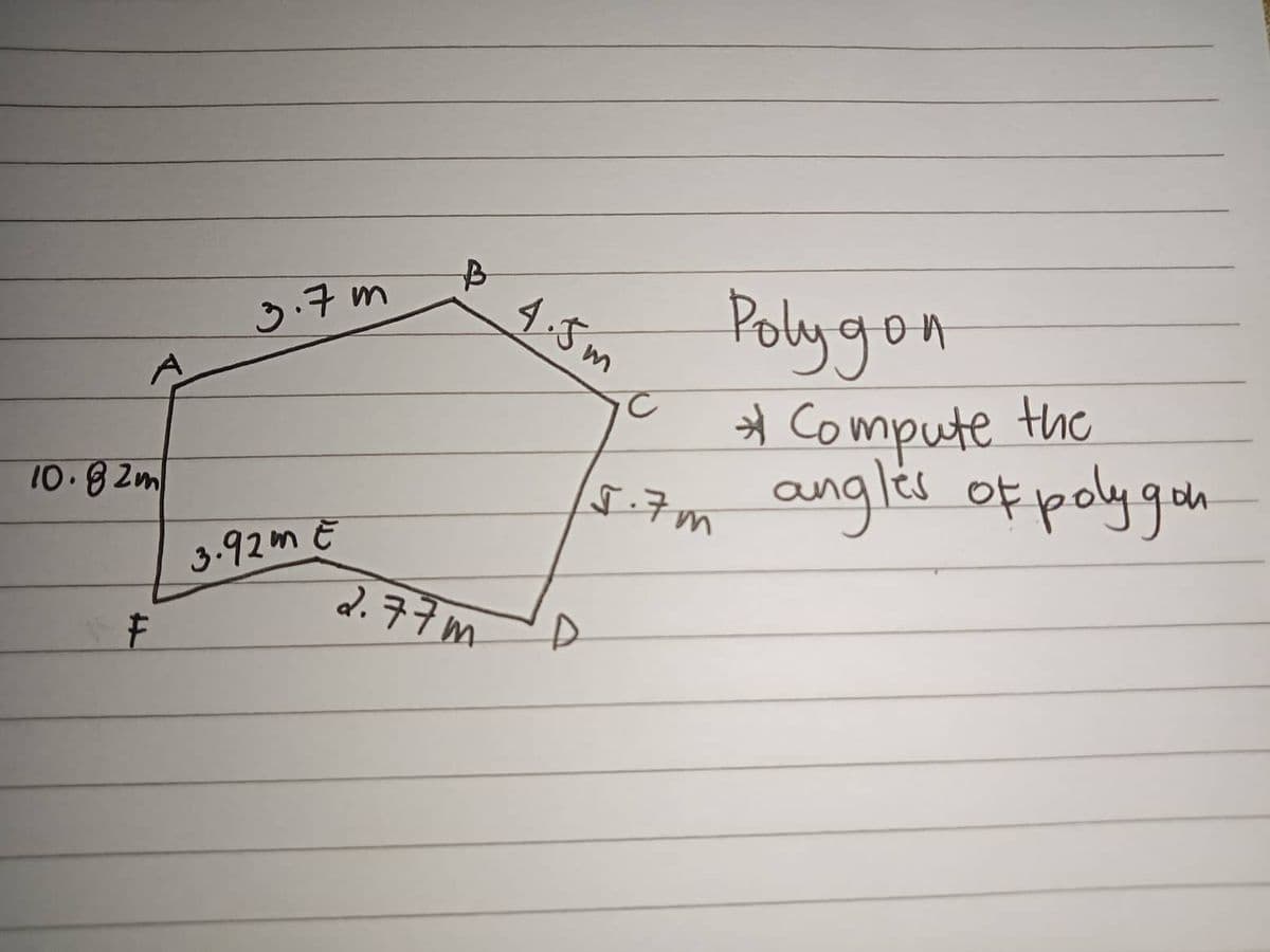 Poly gon
H Compute the
angles of polygon
4.5m
3.7m
5.7m
10.8 2m
3.92m E
2.77m
