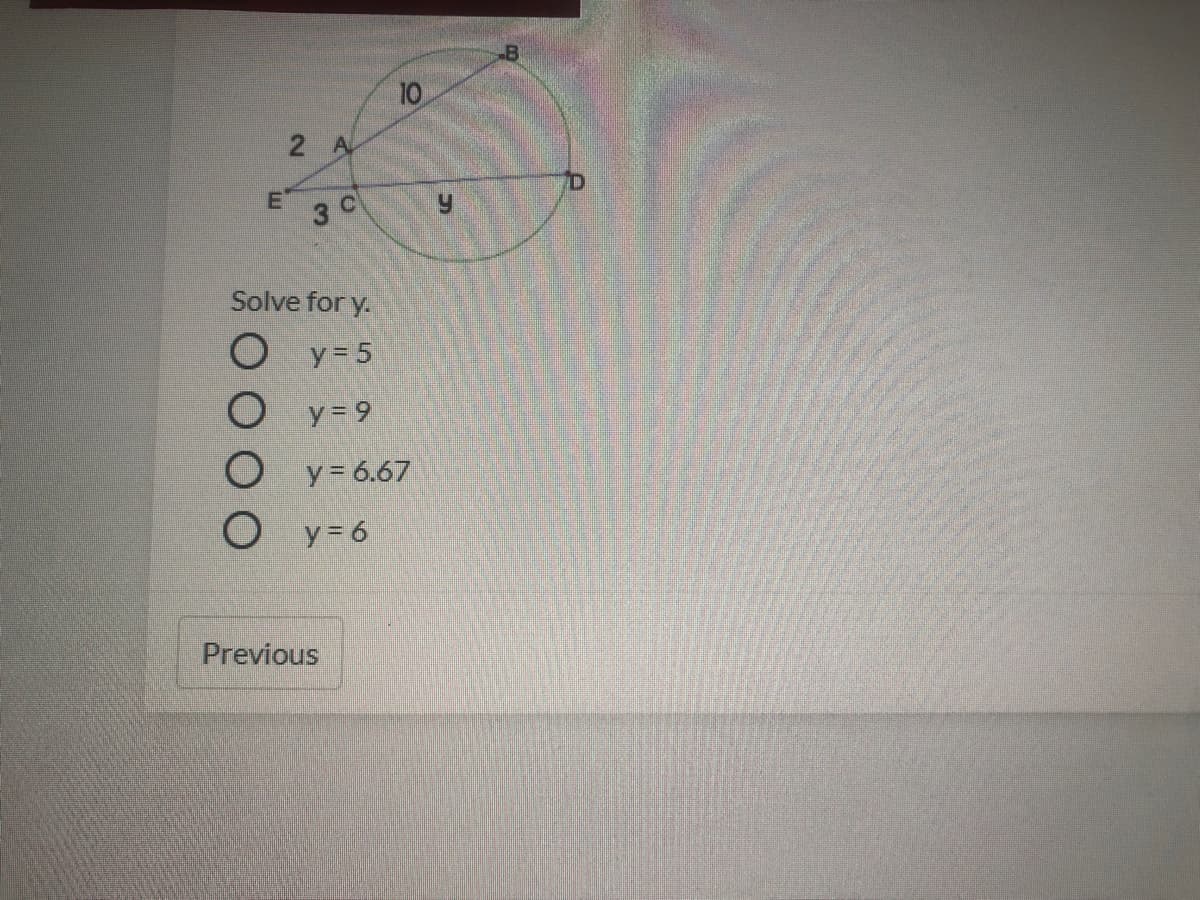 B
10
2 A
3 0
Solve for y.
O y= 5
O y= 9
y = 6.67
O y= 6
Previous
