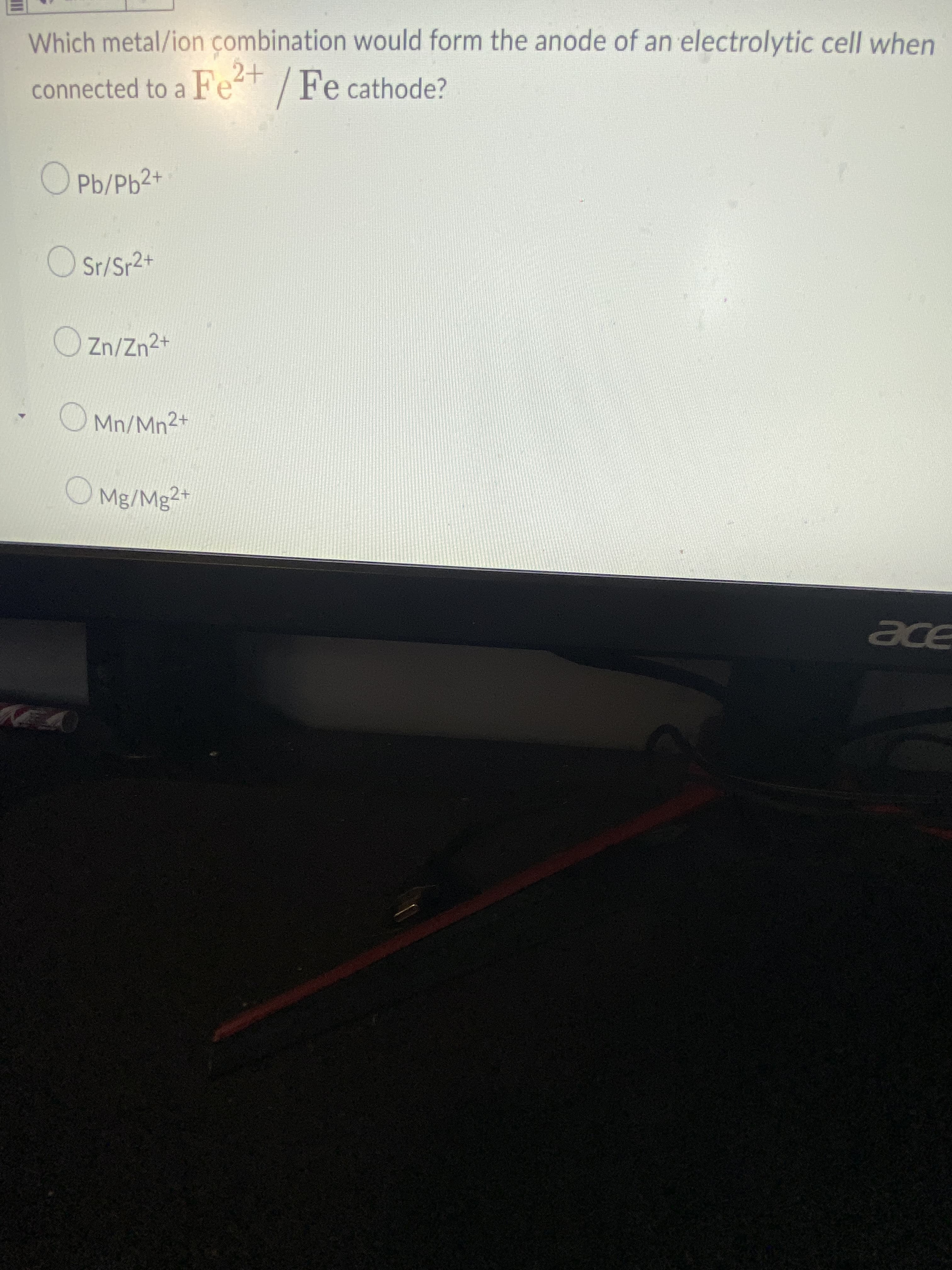 Which metal/ion çombination would form the anode of an electrolytic cell when
2+
connected to a FeT /Fe cathode?
O Pb/Pb2+
O Sr/Sr2+
OZn/Zn2+
OMn/Mn2+
O Mg/Mg2*
