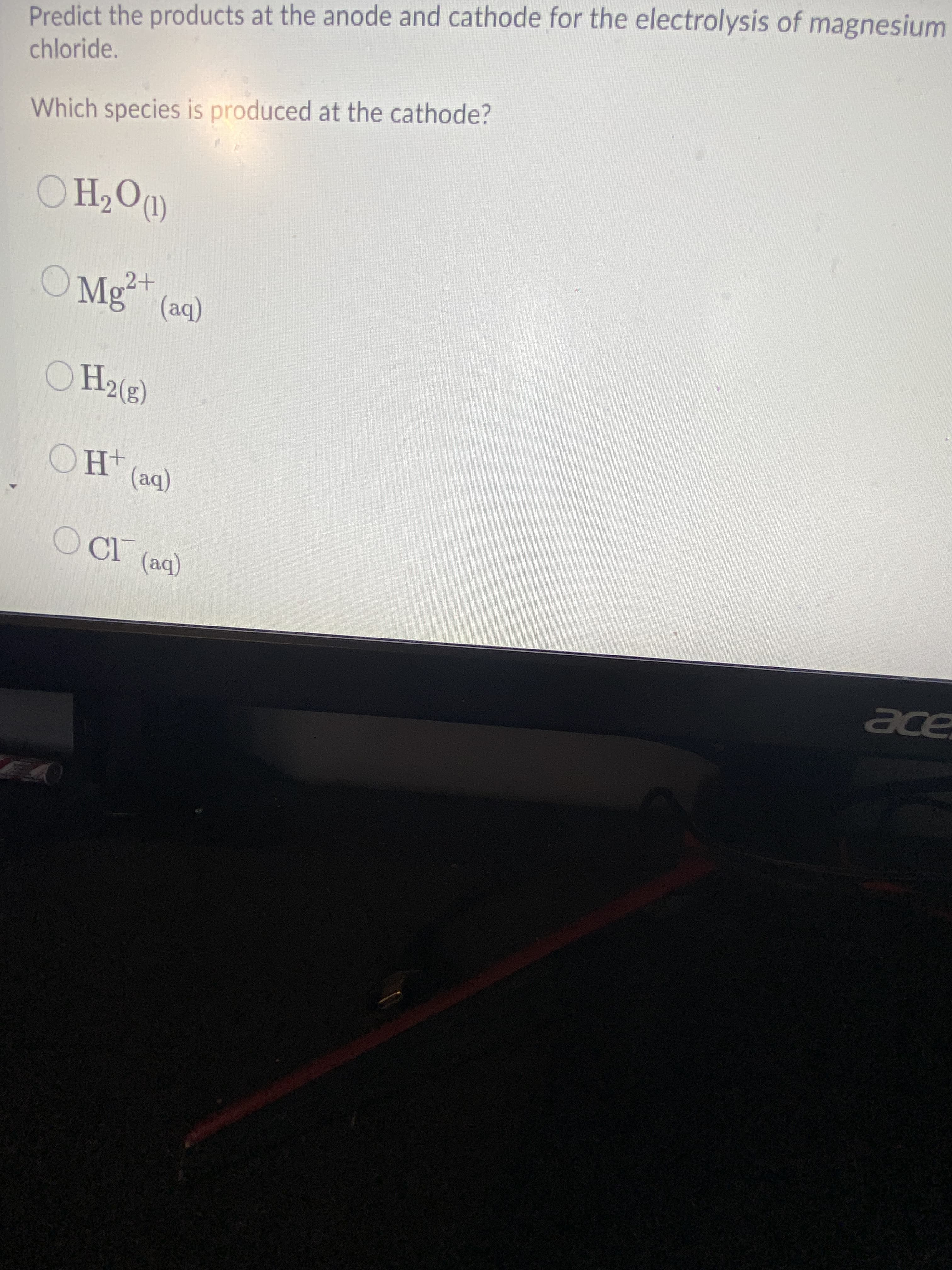 (ba)
(be)
+HO
ace
O H2(g)
(ba)
Mg
(WO°HO
Which species is produced at the cathode?
chloride.
Predict the products at the anode and cathode for the electrolysis of magnesium
