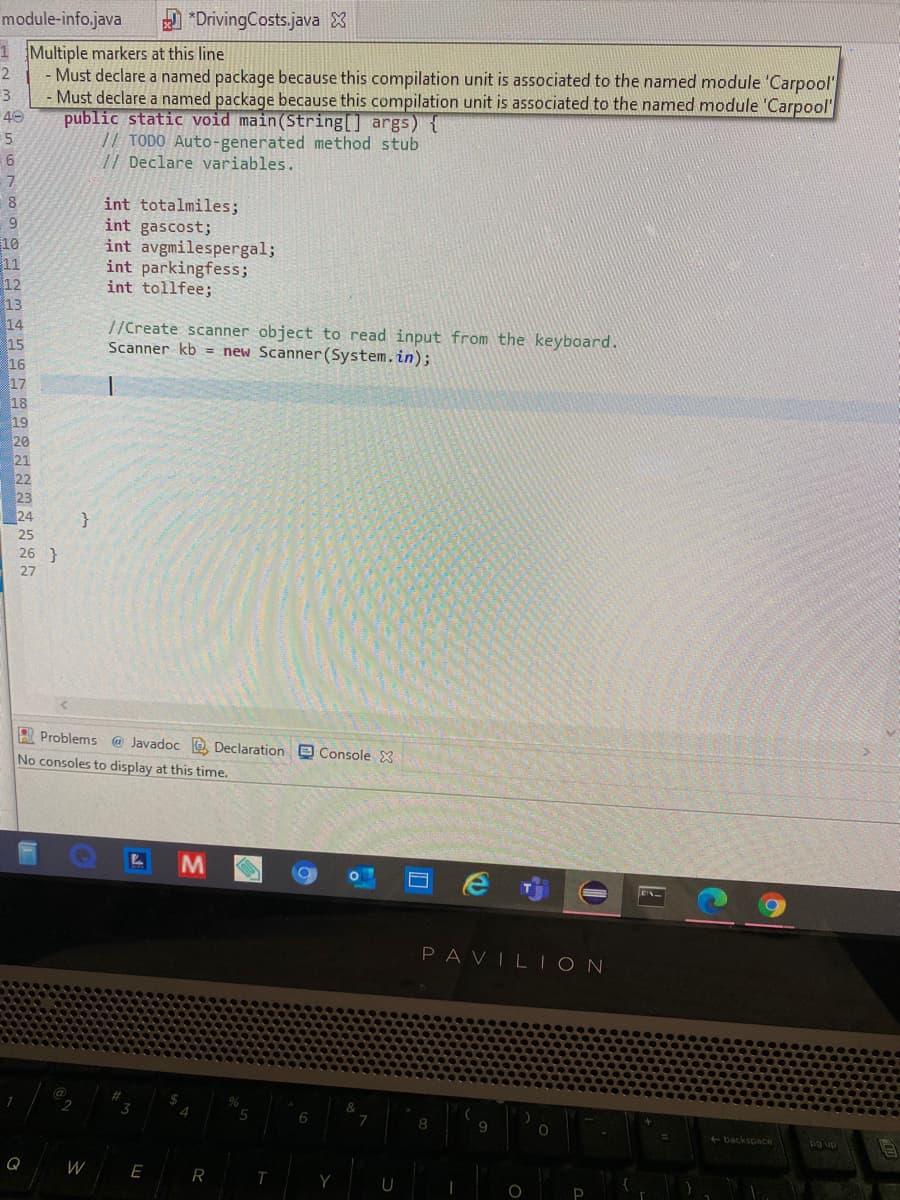 Multiple markers at this line
Must declare a named package because this compilation unit is associated to the named module 'Carpool"
Must declare a named package because this compilation unit is associated to the named module 'Carpool'
public static void main(String[] args) {
// TODO Auto-generated method stub
