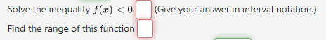 Solve the inequality f(x) < 0
Find the range of this function
(Give your answer in interval notation.)