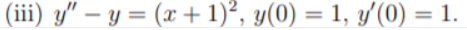 (iii) y" – y = (x+1)², y(0) = 1, y'(0) = 1.
%3D
%3D
