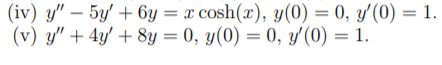 (iv) y" – 5y' + 6y = x cosh(x), y(0) = 0, y'(0) = 1.
(v) y" + 4y' + 8y = 0, y(0) = 0, y'(0) = 1.
