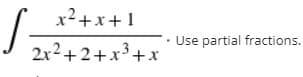 x2+x+1
Use partial fractions.
2x2+2+x3+x
