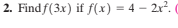 2. Find f(3x) if f(x) = 4 – 2x². (
