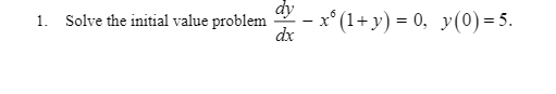 dy
1. Solve the initial value problem
dx
x° (1+ y) = 0, y(0) = 5.
