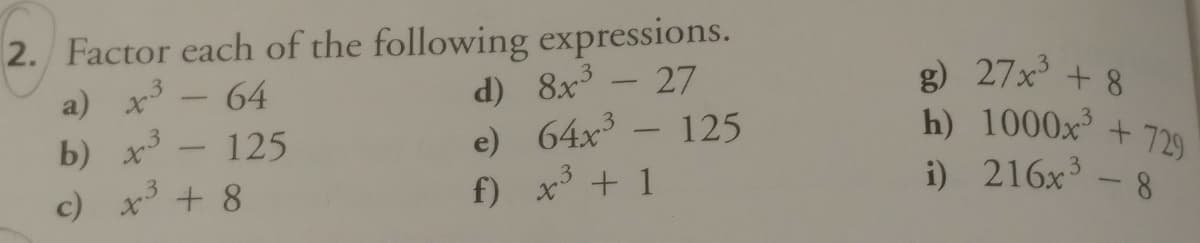 2. Factor each of the following expressions.
d) 8x - 27
125
a) x - 64
b) х3 - 125
x3 + 8
g) 27x + 8
h) 1000x+ 729
e) 64x3
f) x + 1
i) 216x3
8.
c) х
