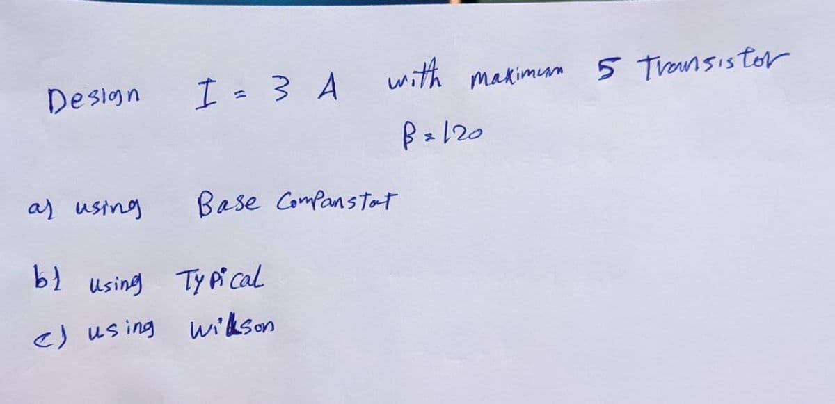 Design
I-3 A
with makimun
5 Transis tor
B= 120
as using
Base Companstat
Using Ty pi cal
e) us ing w'dson
