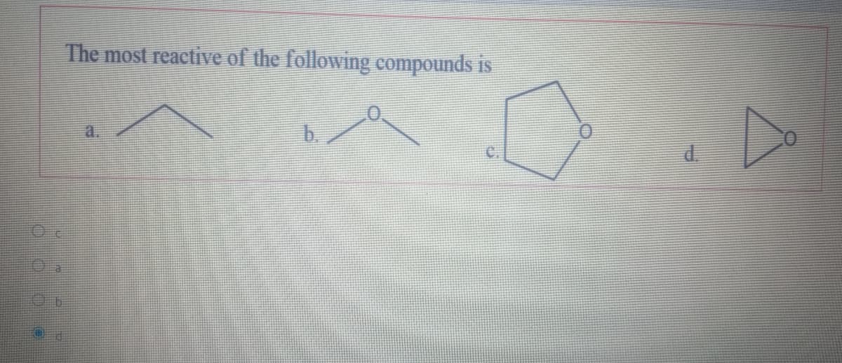 The most reactive of the following compounds is
a.
b.
d.
