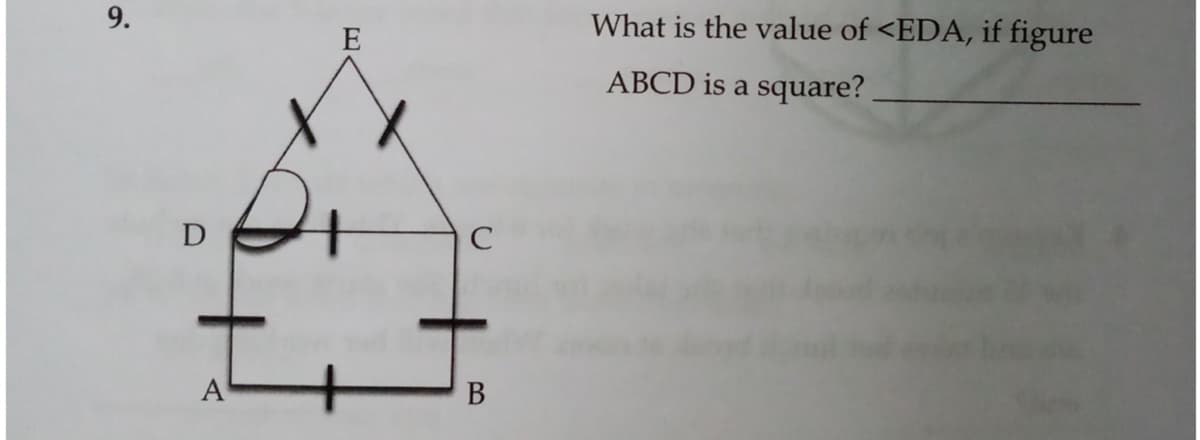 9.
What is the value of <EDA, if figure
E
ABCD is a square?
D
C
A
В
