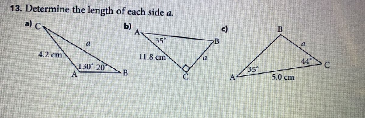 13. Determine the length of each side a.
b)
c)
В
a) C
35
44
11.8 cm
4.2 cm
35
130 20
5.0 cm
