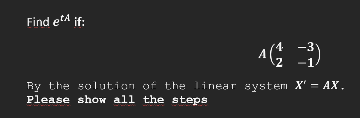 Find et if:
4 -3
-1
A
(32
By the solution of the linear system X' = AX.
Please show all the steps