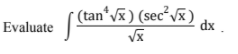 (tan Vx ) (sec²/x)
Evaluate
dx
