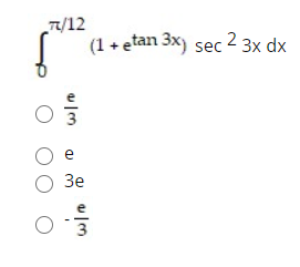 „T7/12
(1 + etan 3x) sec 2 3x dx
Зе
