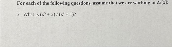 For each of the following questions, assume that we are working in Z2[x]:
3. What is (x + x) / (x² + 1)?
