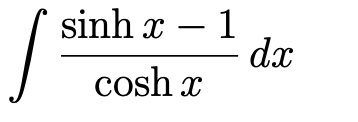 sinh x – 1
dx
cosh x
