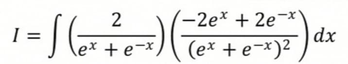 -2ex + 2e
dx
(ex + e¬*)2
I
%3D
e* + e¬x,
