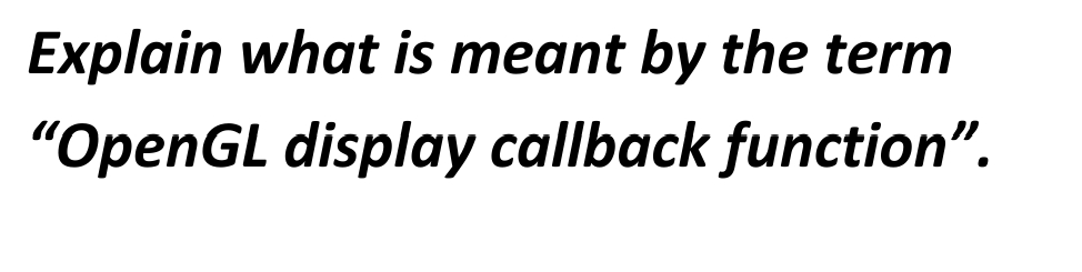 Explain what is meant by the term
"OpenGL display callback function".