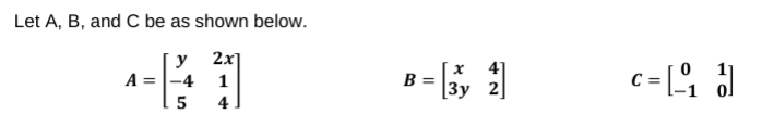 Let A, B, and C be as shown below.
у 2x]
B - 5,
4]
[Зу 2
c = [ ]
A =
-4
1
4
