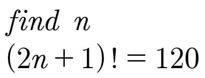 find
(2n +1)! = 120
