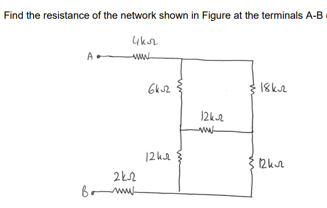 Find the resistance of the network shown in Figure at the terminals A-B
A
18k2
12k2
12h2
12kr
Bo
