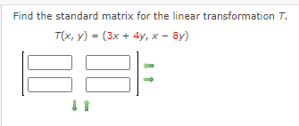 Find the standard matrix for the linear transformation T.
T(x, y) = (3x + 4y, x - 8y)
