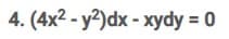 4. (4x2 - y2)dx - xydy = 0
y
