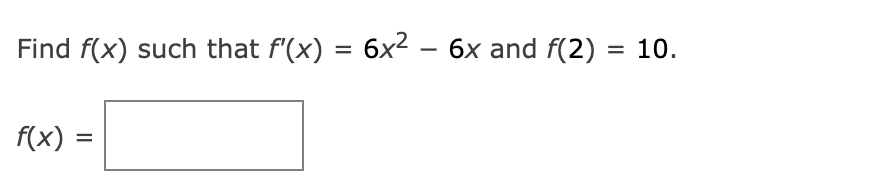 Find f(x) such that f'(x) = 6x² − 6x and f(2) = 10.
-
f(x) =