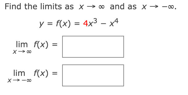 Find the limits as x → ∞ and as x → -∞,
y = f(x) = 4x³ x4
lim f(x) =
x →∞0
lim f(x) =
X→-00