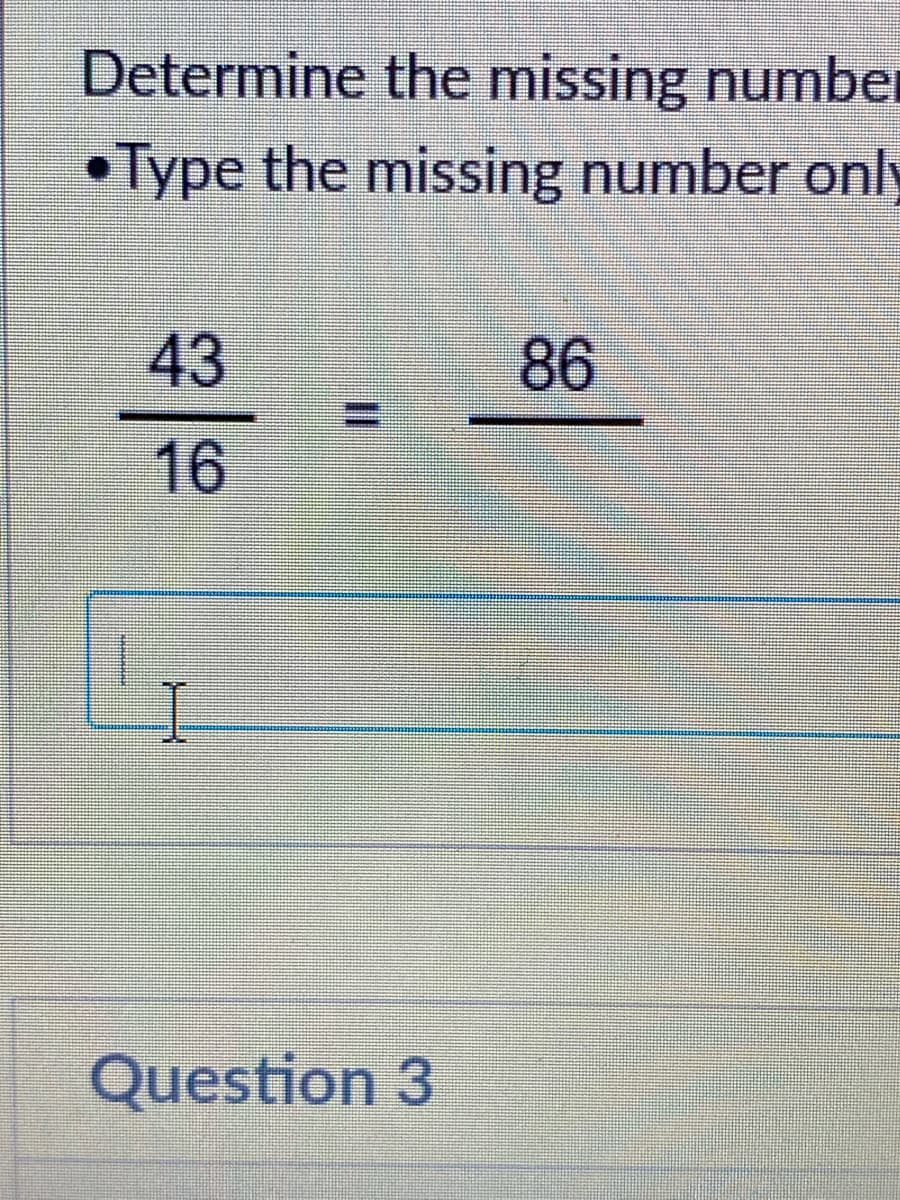 Determine the missing number
•Type the missing number only
43
86
16
Question 3
%3D
