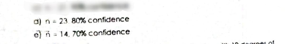 d) n =
23. 80% confidence
e) n = 14, 70% confidence
dogrees of
