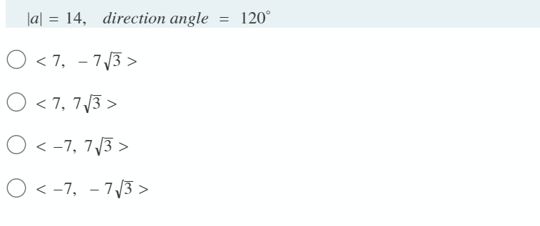 |a| = 14, direction angle
120°
O < 7, - 7/3 >
O < 7, 7/3 >
O < -7, 7/3 >
O < -7, - 7/3 >
