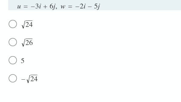 u = -3i + 6j, w = -2i – 5j
O 124
O 126
5
O -
24
