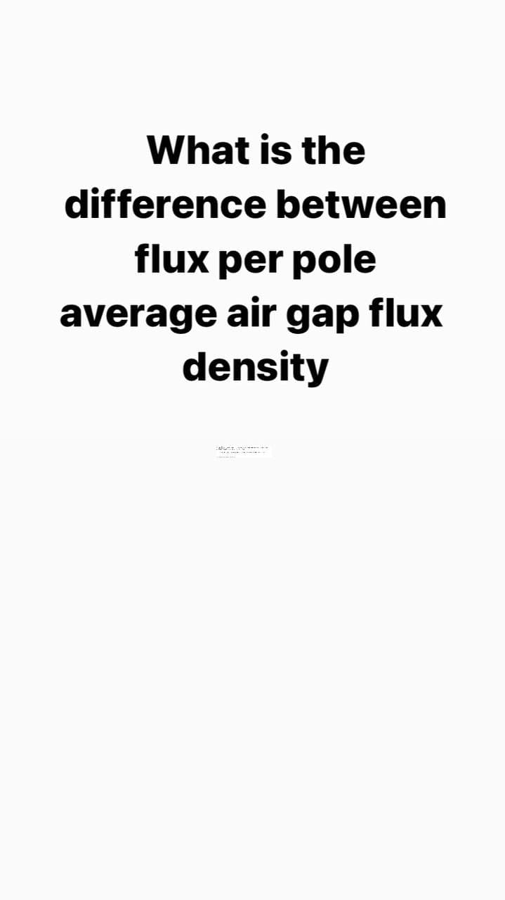 What is the
difference between
flux per pole
average air gap flux
density
