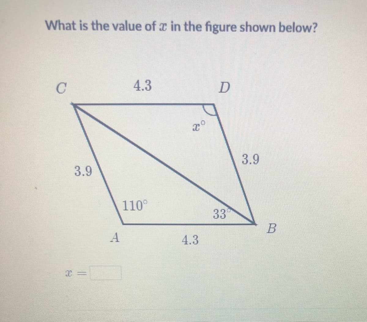 What is the value of z in the figure shown below?
C
4.3
3.9
3.9
110°
33
4.3
B
