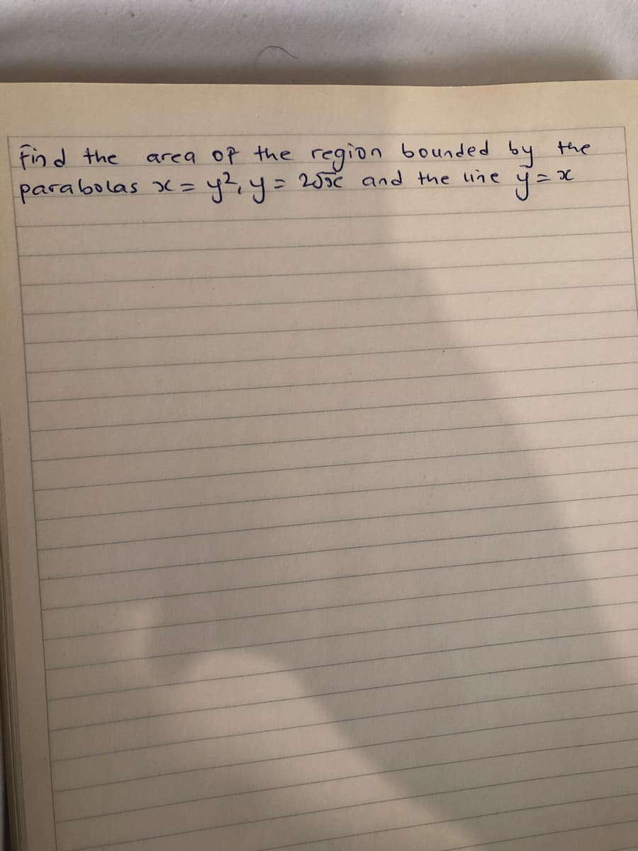 find the
region bounded by
255C and the line
y=x
area of the
the
parabolas
