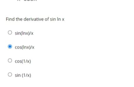 Find the derivative of sin In x
O sin(Inx)/x
cos(Inx)/x
O cos(1/x)
O sin (1/x)
