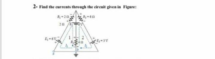 2- Find the currents through the circuit given in Figure:
R-20
R-6n
20
1
E-3V
