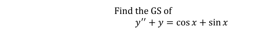 **Find the General Solution (GS) of**

\[ y'' + y = \cos x + \sin x \]

This equation asks for the general solution to a second-order linear differential equation with constant coefficients. The equation is a non-homogeneous differential equation because of the presence of the functions \(\cos x\) and \(\sin x\) on the right-hand side.

To solve this, you'll need to find the complementary solution (C.S.) related to the homogeneous equation \(y'' + y = 0\) and the particular solution (P.S.) for the non-homogeneous part. The general solution is the sum of these two solutions:

\[ GS = C.S. + P.S. \]